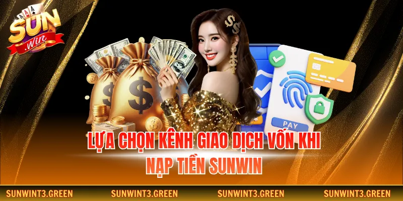 Lựa chọn kênh giao dịch vốn khi nạp tiền Sunwin